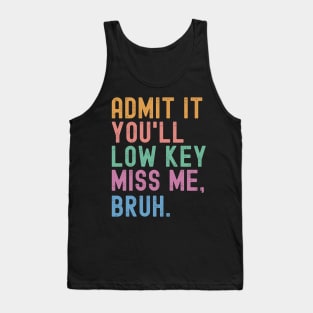 Admit It You'll Low Key Miss Me Bruh Funny Bruh Teacher Tank Top